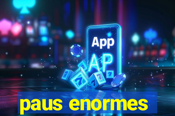 paus enormes